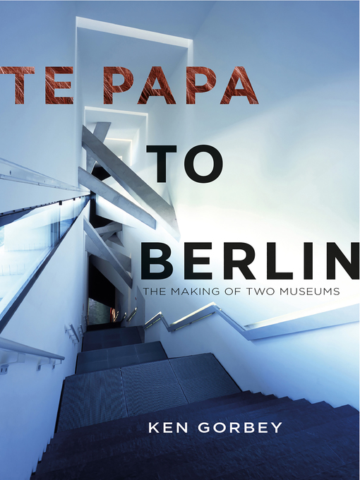 Title details for Te Papa to Berlin by Ken Gorbey - Wait list